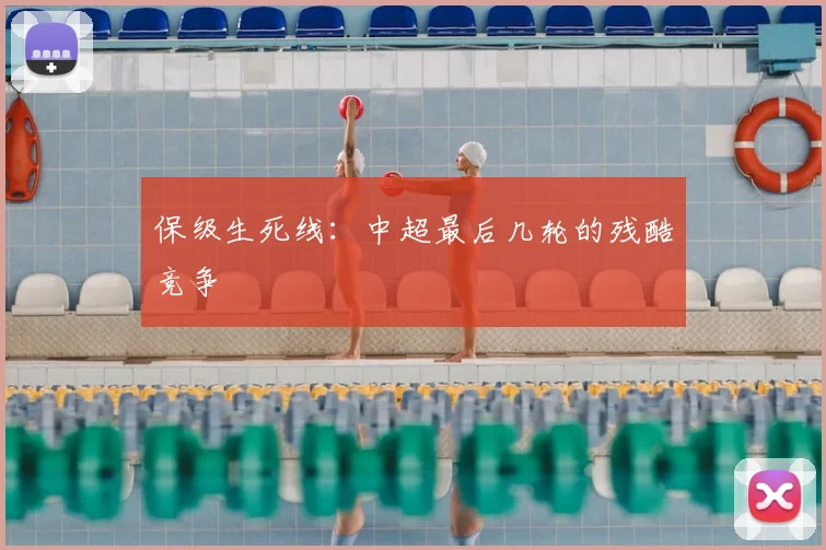 保级生死线：中超最后几轮的残酷竞争