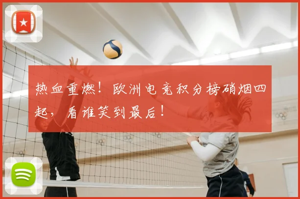 热血重燃！欧洲电竞积分榜硝烟四起，看谁笑到最后！