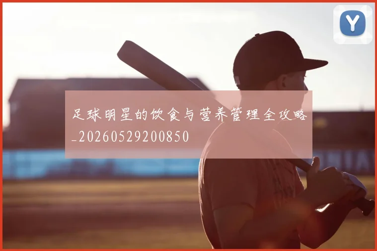足球明星的饮食与营养管理全攻略_20260529200850