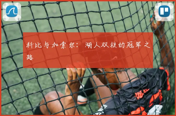 科比与加索尔：湖人双核的冠军之路