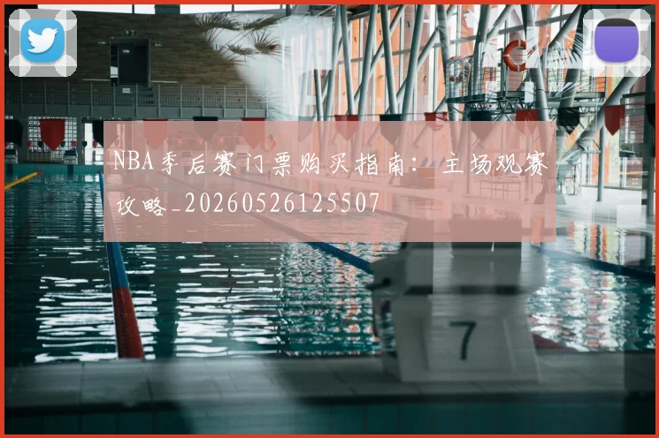 NBA季后赛门票购买指南:主场观赛攻略_20260526125507