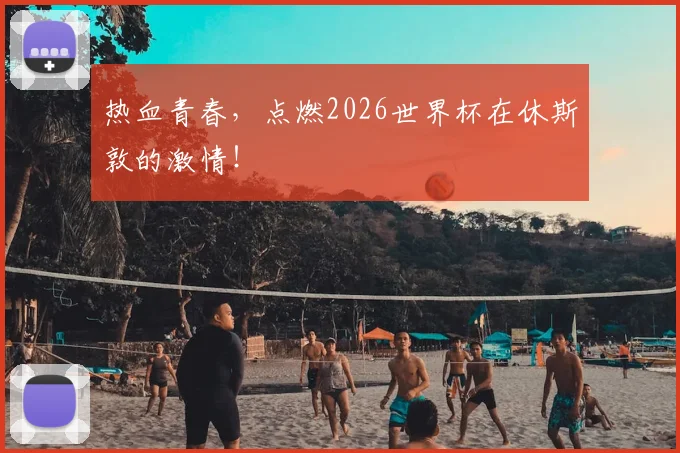 热血青春，点燃2026世界杯在休斯敦的激情！
