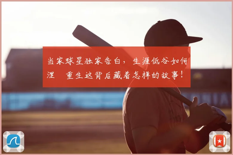 当家球星独家告白，生涯低谷如何涅槃重生这背后藏着怎样的故事！