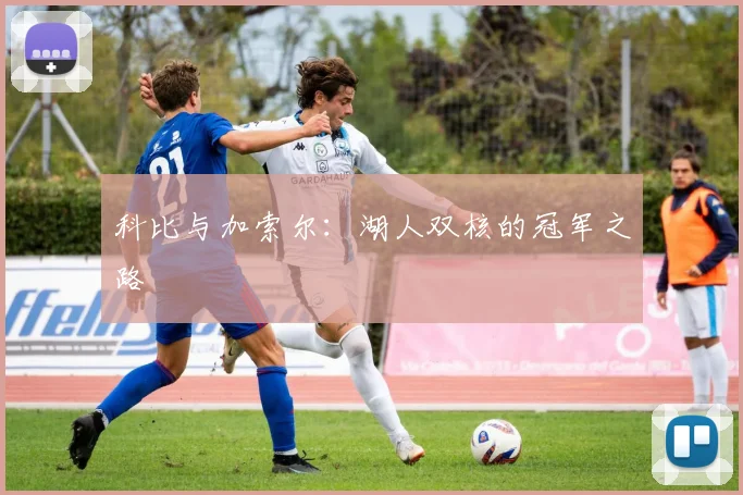 科比与加索尔：湖人双核的冠军之路